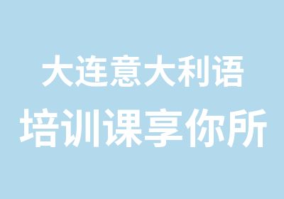 大连意大利语培训课享你所意