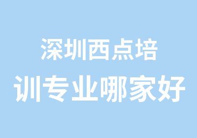 深圳西点培训专业哪家好