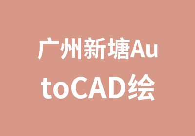 广州新塘AutoCAD绘图培训