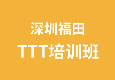 深圳福田TTT培训班