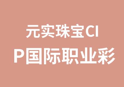 元实珠宝CIP国际职业彩色宝石鉴定师课程