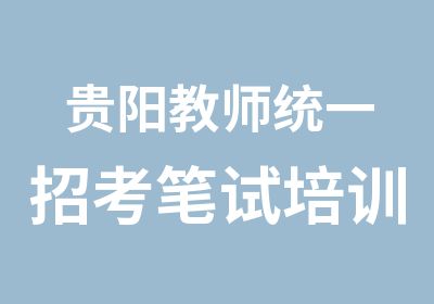 贵阳教师统一招考笔试培训