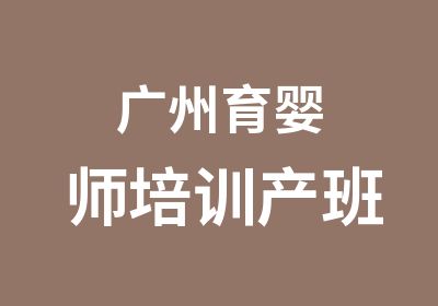 广州育婴师培训产班