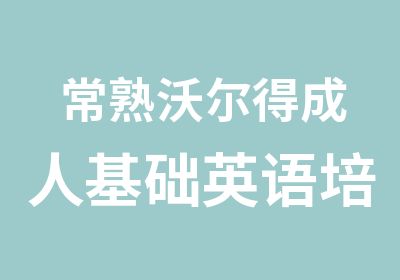 常熟沃尔得成人基础英语培训