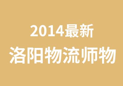 2014新洛阳物流师物流管理师招生简章