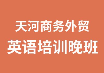 天河商务外贸英语培训晚班