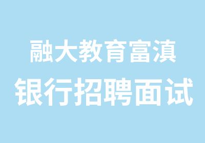 融大教育富滇银行面试班报