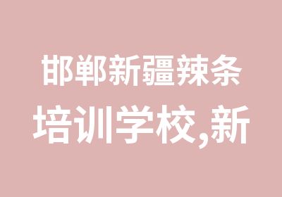 邯郸新疆辣条培训学校,新疆炒辣条培训专业师傅