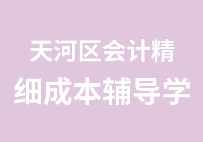 天河区会计精细成本辅导学习班