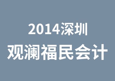 2014深圳观澜福民会计考证培训点