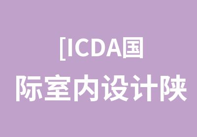 [ICDA国际室内设计陕西培训中心]班招生啦