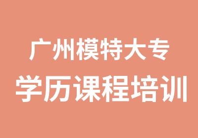 广州模特大专学历课程培训班