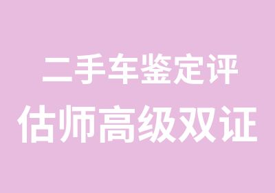 二手车鉴定评估师双证班考试考证培训