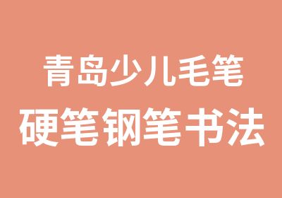 青岛少儿毛笔硬笔钢笔书法速成