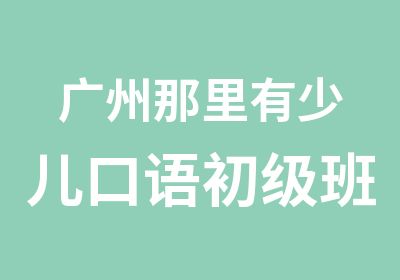 广州那里有少儿口语初级班学