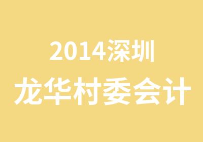 2014深圳龙华村委会计培训学校