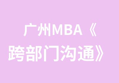 广州MBA《跨部门沟通》