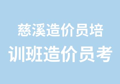 慈溪造价员培训班造价员考试培训辅导班