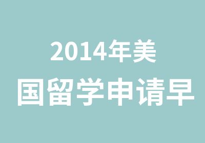 2014年美国留学申请早规划