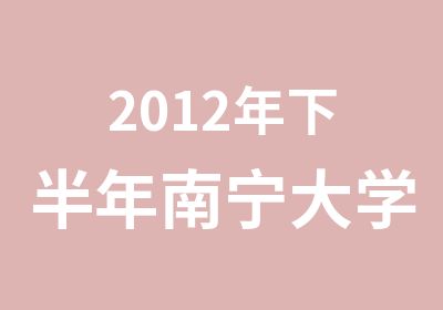 2012年下半年南宁大学英语四级VIP班