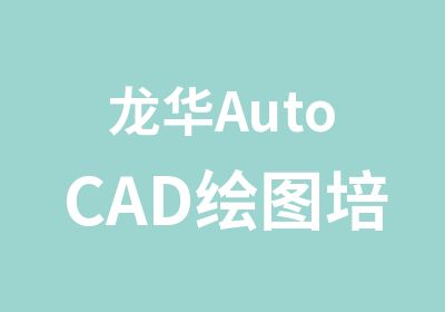 龙华AutoCAD绘图培训班