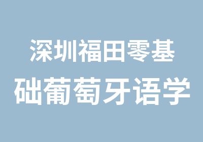 深圳福田零基础葡萄牙语学习辅导班