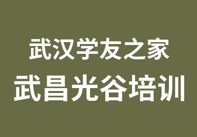 武汉学友之家武昌光谷培训