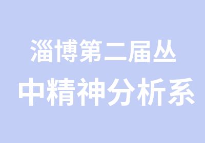 淄博第二届丛中精神分析系统课程培训通知