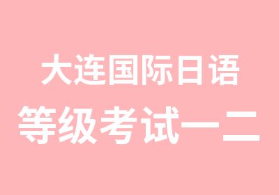 大连国际日语一二级培训班