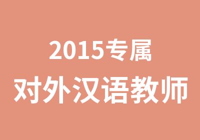 2015专属对外汉语教师培训