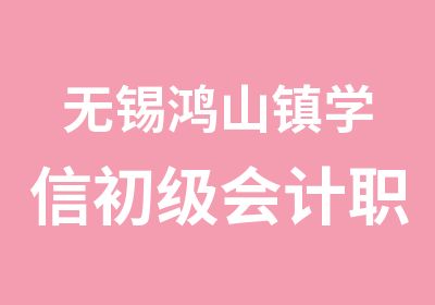 无锡鸿山镇学信初级会计职称培训