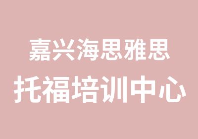 嘉兴海思雅思托福培训中心嘉兴托福课程