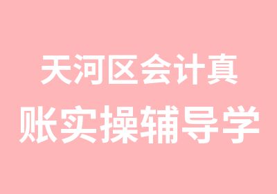 天河区会计真账实操辅导学习班