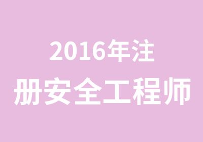 2016年注册安全工程师考前辅导班