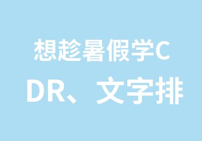 想趁暑假学CDR、文字排版、矢量图绘制哪里好