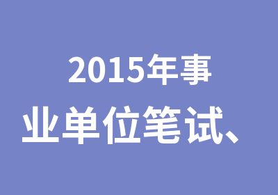 2015年事业单位笔试、农村信合面试招考笔试开课通知