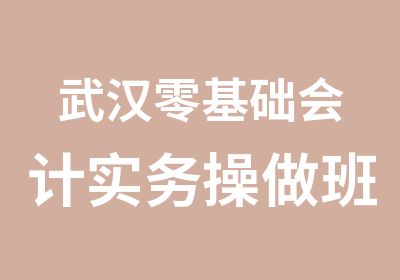 武汉零基础会计实务操做班