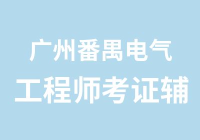 广州番禺电气工程师考证辅导