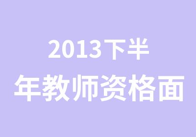 2013下半年教师资格面试考试班