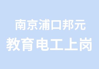 南京浦口邦元教育电工上岗证电工IC卡培训