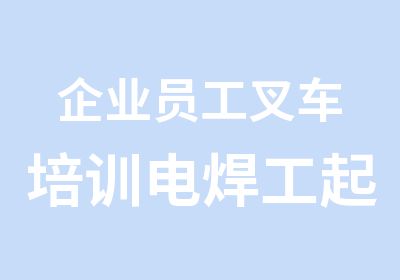 企业员工叉车培训电焊工起重培训