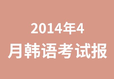 2014年4月韩语考试报名时间安排