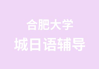 合肥大学城日语辅导