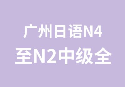 广州日语N4至N2中级全能班培训