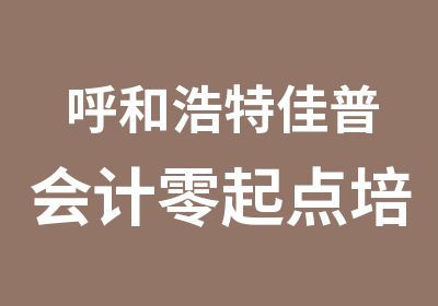 呼和浩特佳普会计零起点培训