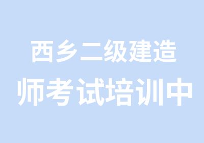 西乡二级建造师考试培训中心