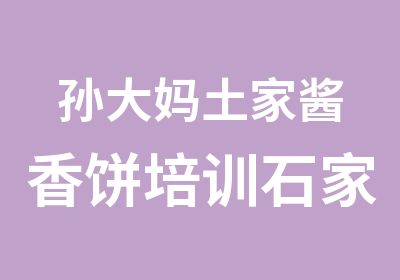 孙大妈土家酱香饼培训石家庄培训