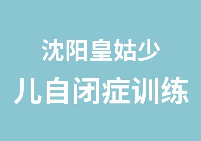 沈阳皇姑少儿自闭症训练