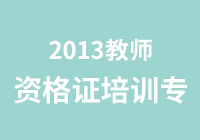 2013教师资格证培训专业辅导