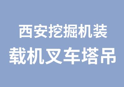 西安挖掘机装载机叉车塔吊培训